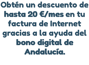 Obtén un descuento de hasta 20 €/mes en tu factura de Internet gracias a la ayuda del bono digital de Andalucía.